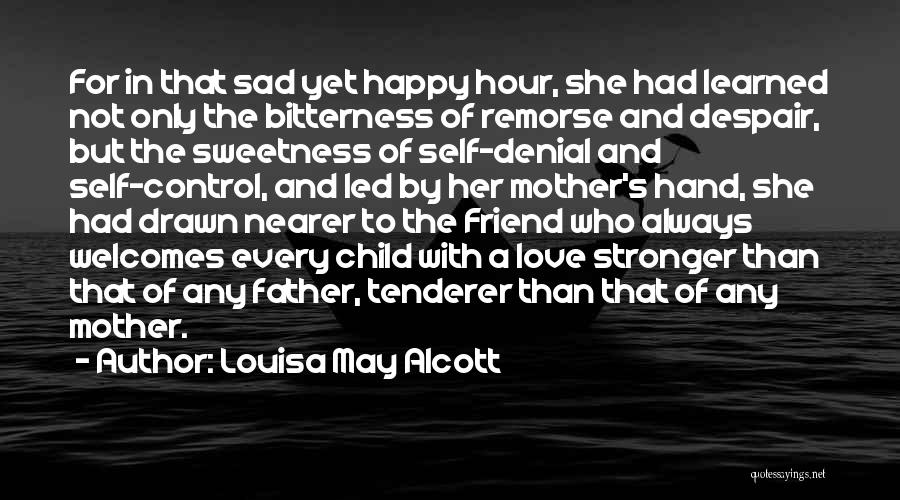 Louisa May Alcott Quotes: For In That Sad Yet Happy Hour, She Had Learned Not Only The Bitterness Of Remorse And Despair, But The