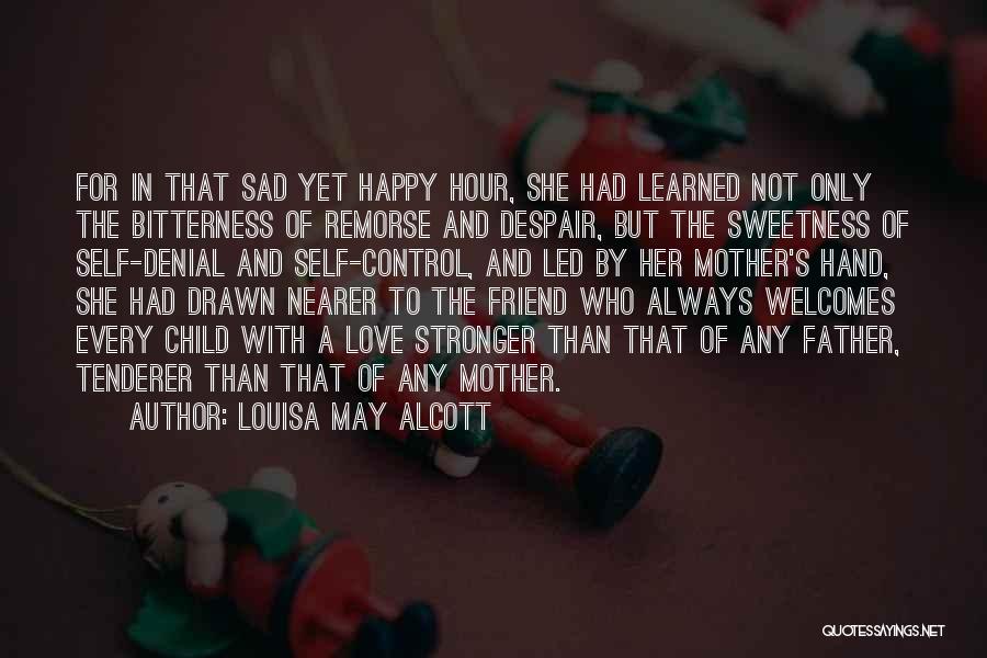 Louisa May Alcott Quotes: For In That Sad Yet Happy Hour, She Had Learned Not Only The Bitterness Of Remorse And Despair, But The