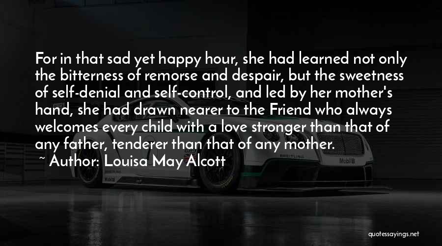 Louisa May Alcott Quotes: For In That Sad Yet Happy Hour, She Had Learned Not Only The Bitterness Of Remorse And Despair, But The