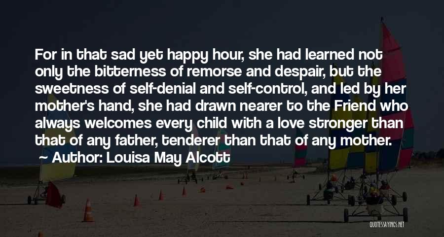 Louisa May Alcott Quotes: For In That Sad Yet Happy Hour, She Had Learned Not Only The Bitterness Of Remorse And Despair, But The