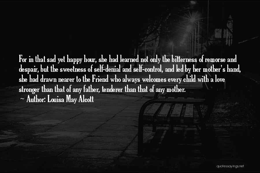 Louisa May Alcott Quotes: For In That Sad Yet Happy Hour, She Had Learned Not Only The Bitterness Of Remorse And Despair, But The