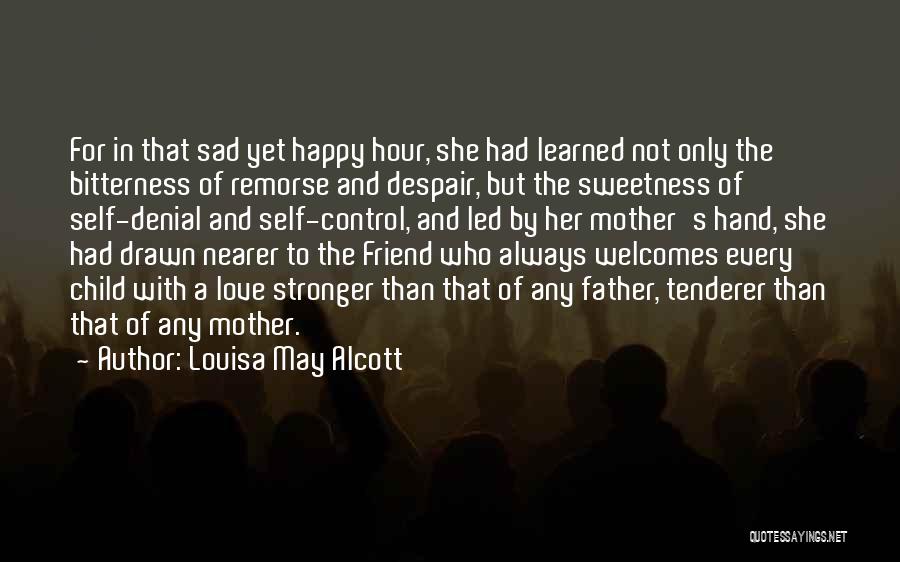 Louisa May Alcott Quotes: For In That Sad Yet Happy Hour, She Had Learned Not Only The Bitterness Of Remorse And Despair, But The