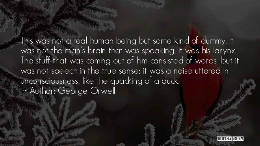 George Orwell Quotes: This Was Not A Real Human Being But Some Kind Of Dummy. It Was Not The Man's Brain That Was