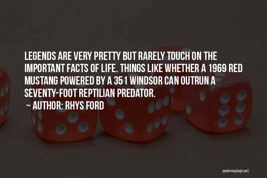 Rhys Ford Quotes: Legends Are Very Pretty But Rarely Touch On The Important Facts Of Life. Things Like Whether A 1969 Red Mustang