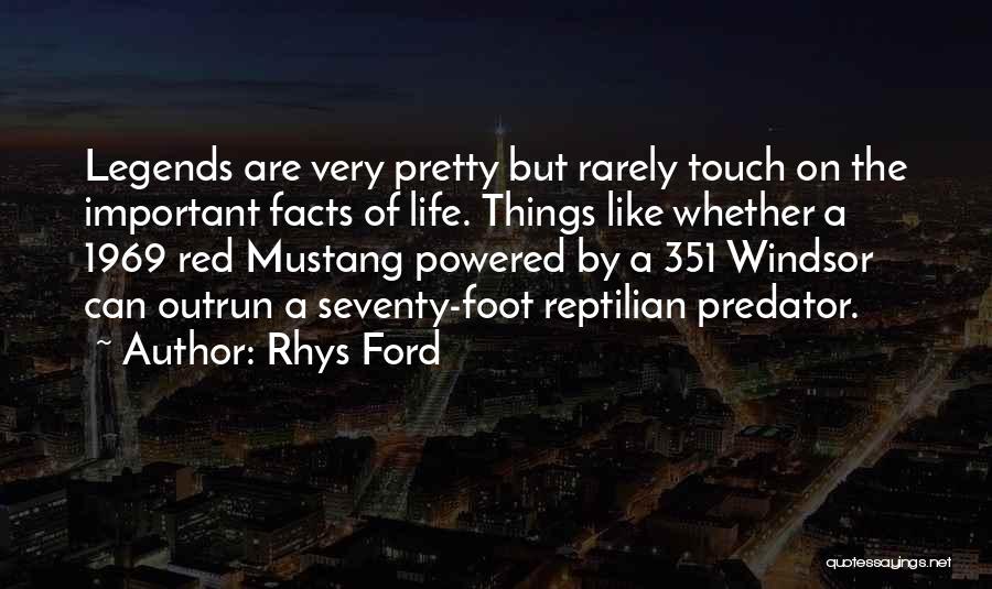 Rhys Ford Quotes: Legends Are Very Pretty But Rarely Touch On The Important Facts Of Life. Things Like Whether A 1969 Red Mustang