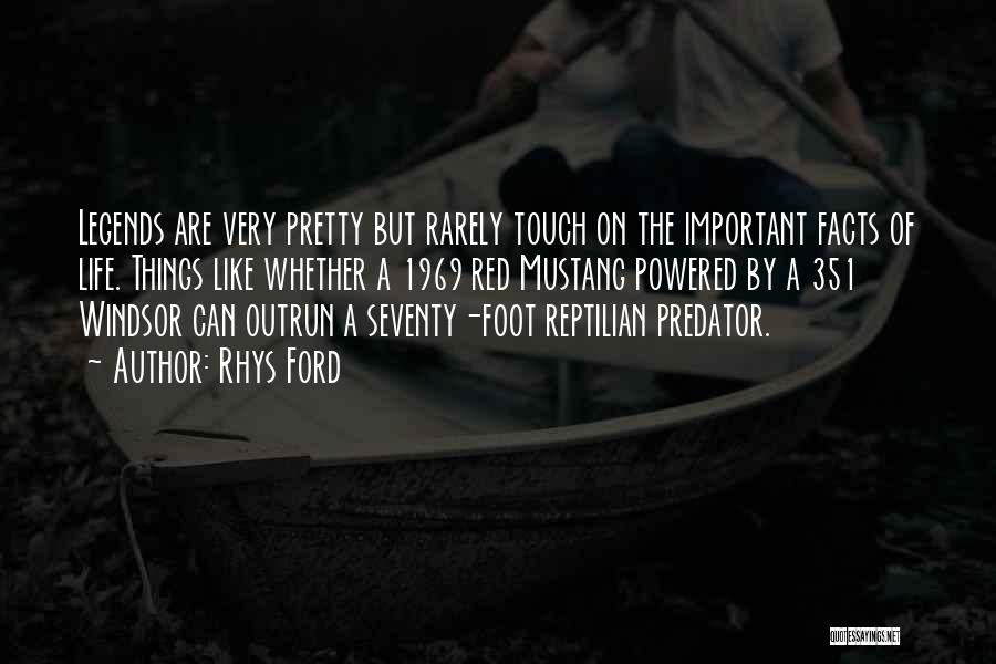 Rhys Ford Quotes: Legends Are Very Pretty But Rarely Touch On The Important Facts Of Life. Things Like Whether A 1969 Red Mustang