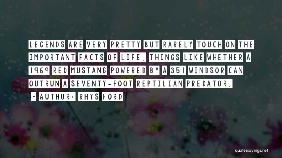 Rhys Ford Quotes: Legends Are Very Pretty But Rarely Touch On The Important Facts Of Life. Things Like Whether A 1969 Red Mustang