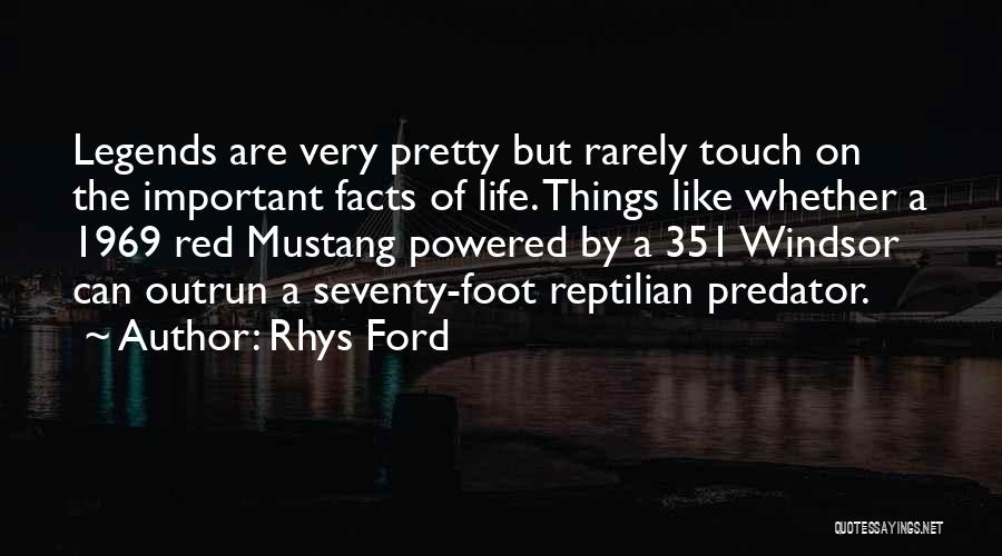 Rhys Ford Quotes: Legends Are Very Pretty But Rarely Touch On The Important Facts Of Life. Things Like Whether A 1969 Red Mustang