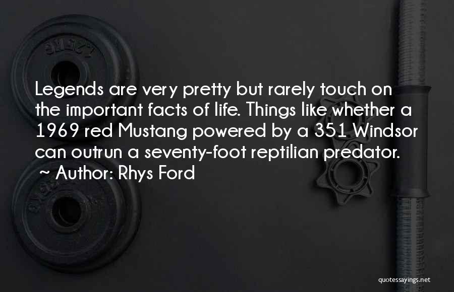 Rhys Ford Quotes: Legends Are Very Pretty But Rarely Touch On The Important Facts Of Life. Things Like Whether A 1969 Red Mustang