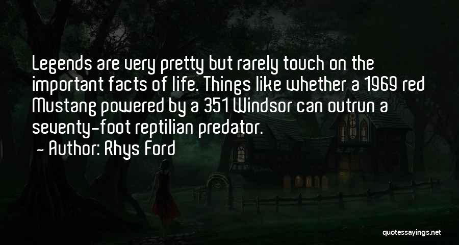 Rhys Ford Quotes: Legends Are Very Pretty But Rarely Touch On The Important Facts Of Life. Things Like Whether A 1969 Red Mustang