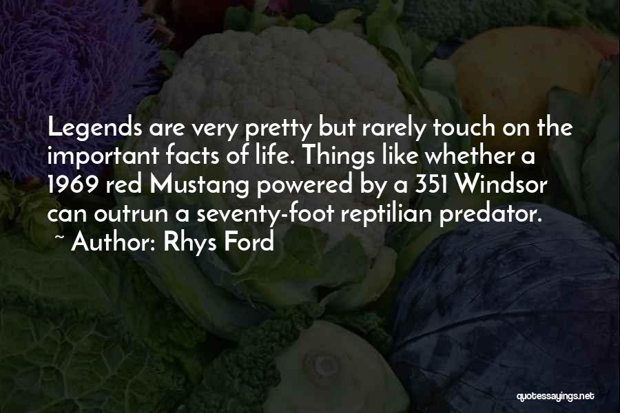 Rhys Ford Quotes: Legends Are Very Pretty But Rarely Touch On The Important Facts Of Life. Things Like Whether A 1969 Red Mustang