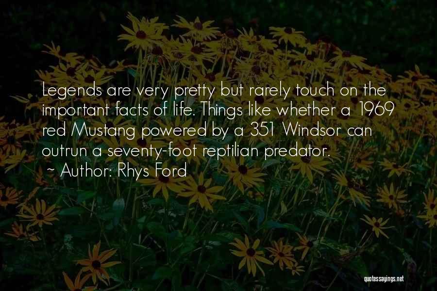 Rhys Ford Quotes: Legends Are Very Pretty But Rarely Touch On The Important Facts Of Life. Things Like Whether A 1969 Red Mustang