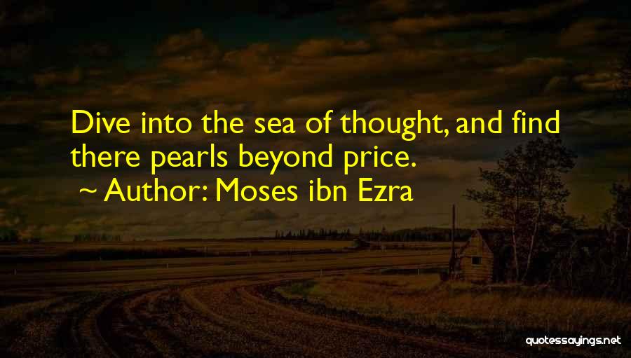 Moses Ibn Ezra Quotes: Dive Into The Sea Of Thought, And Find There Pearls Beyond Price.