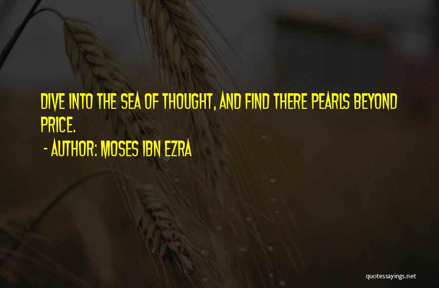 Moses Ibn Ezra Quotes: Dive Into The Sea Of Thought, And Find There Pearls Beyond Price.