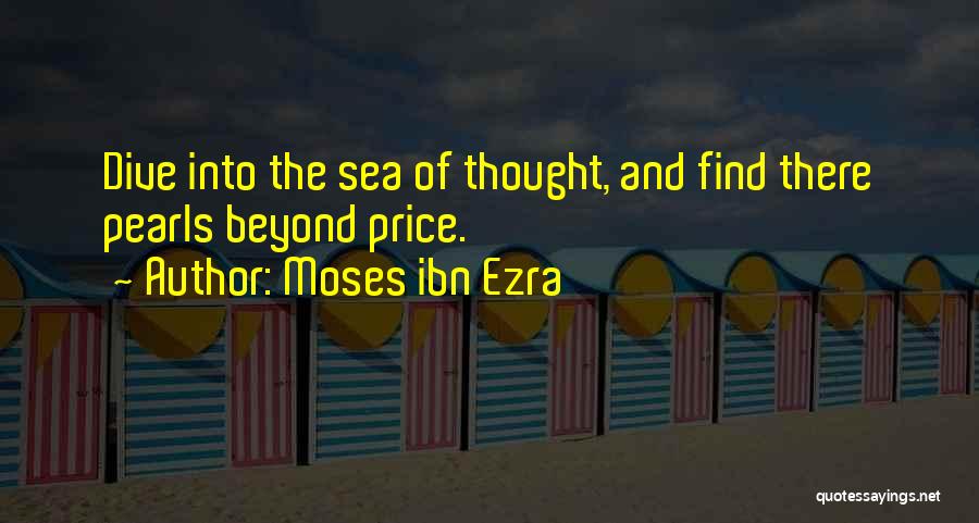 Moses Ibn Ezra Quotes: Dive Into The Sea Of Thought, And Find There Pearls Beyond Price.