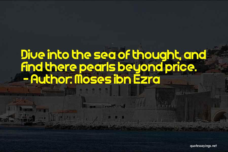 Moses Ibn Ezra Quotes: Dive Into The Sea Of Thought, And Find There Pearls Beyond Price.