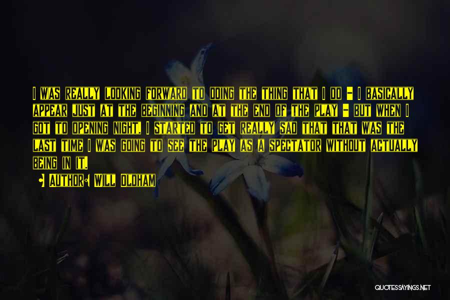 Will Oldham Quotes: I Was Really Looking Forward To Doing The Thing That I Do - I Basically Appear Just At The Beginning