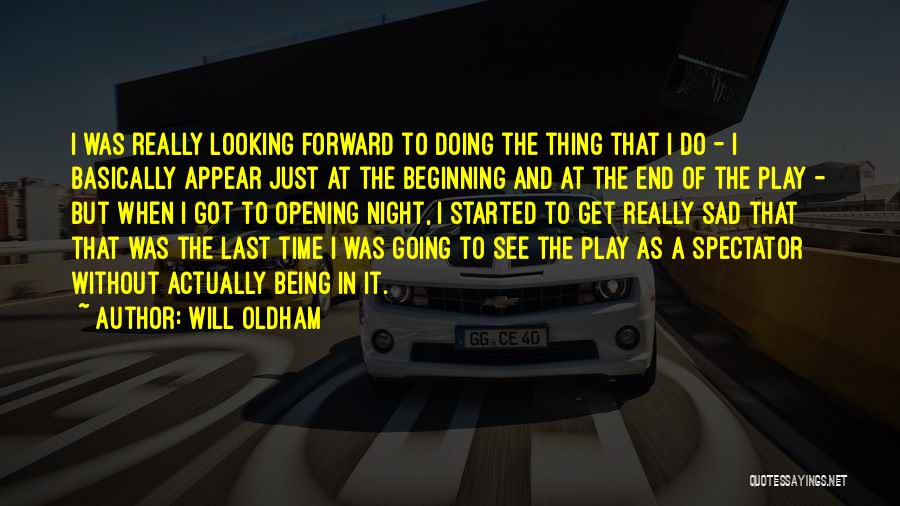 Will Oldham Quotes: I Was Really Looking Forward To Doing The Thing That I Do - I Basically Appear Just At The Beginning