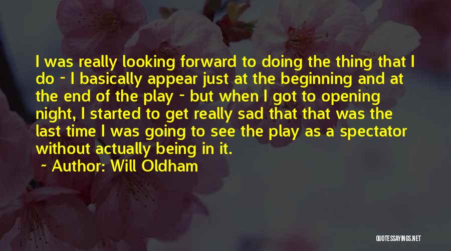 Will Oldham Quotes: I Was Really Looking Forward To Doing The Thing That I Do - I Basically Appear Just At The Beginning