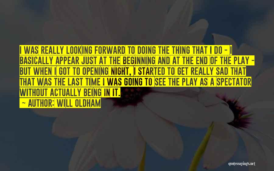 Will Oldham Quotes: I Was Really Looking Forward To Doing The Thing That I Do - I Basically Appear Just At The Beginning
