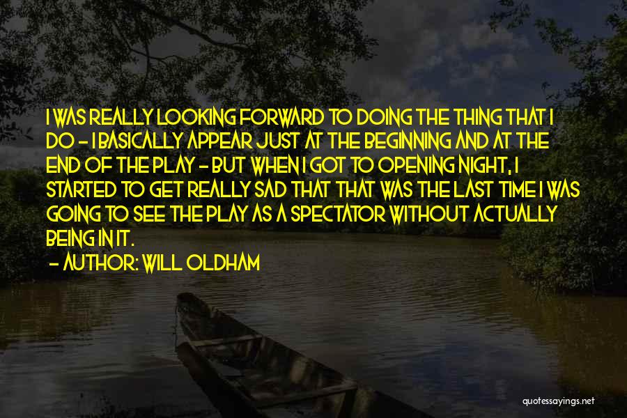 Will Oldham Quotes: I Was Really Looking Forward To Doing The Thing That I Do - I Basically Appear Just At The Beginning
