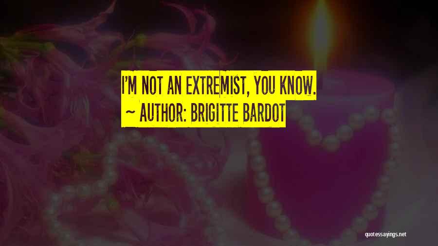 Brigitte Bardot Quotes: I'm Not An Extremist, You Know.
