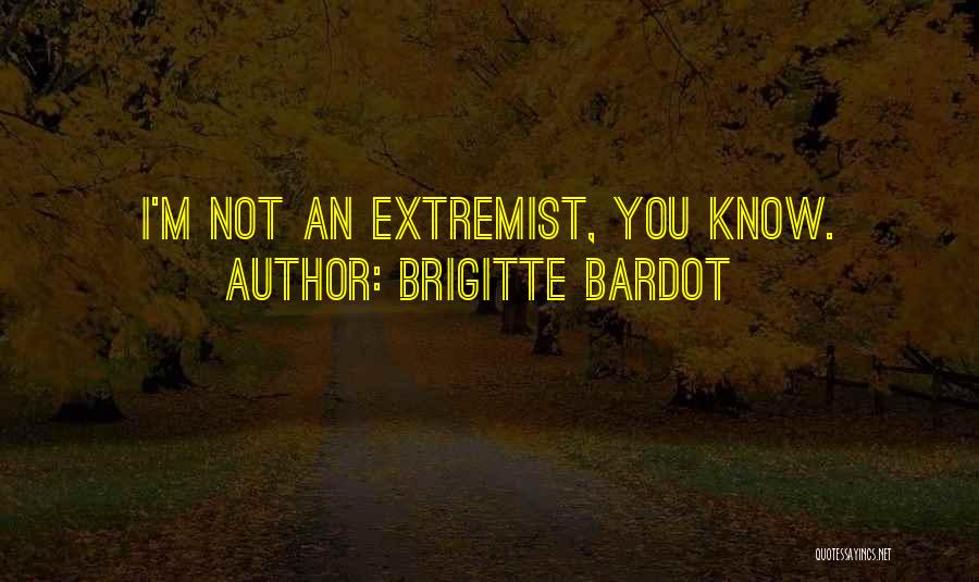 Brigitte Bardot Quotes: I'm Not An Extremist, You Know.