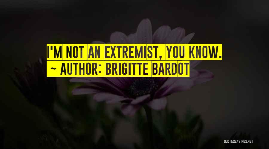 Brigitte Bardot Quotes: I'm Not An Extremist, You Know.