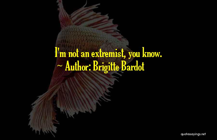Brigitte Bardot Quotes: I'm Not An Extremist, You Know.