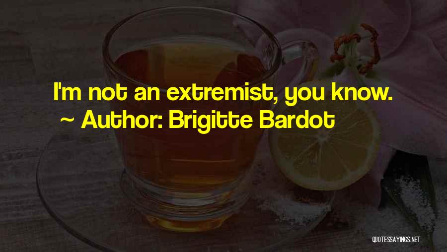 Brigitte Bardot Quotes: I'm Not An Extremist, You Know.