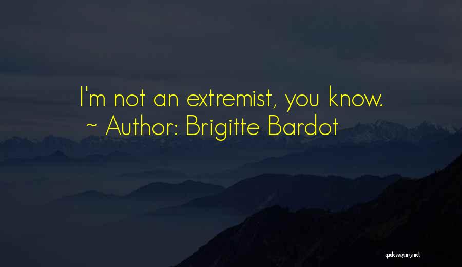 Brigitte Bardot Quotes: I'm Not An Extremist, You Know.
