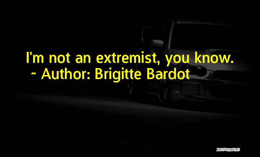 Brigitte Bardot Quotes: I'm Not An Extremist, You Know.