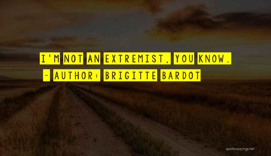 Brigitte Bardot Quotes: I'm Not An Extremist, You Know.