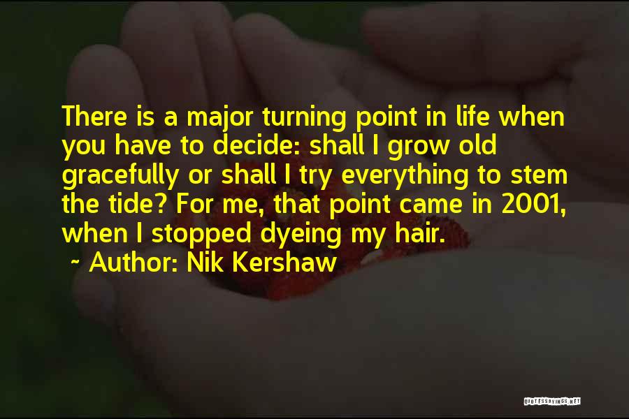 Nik Kershaw Quotes: There Is A Major Turning Point In Life When You Have To Decide: Shall I Grow Old Gracefully Or Shall