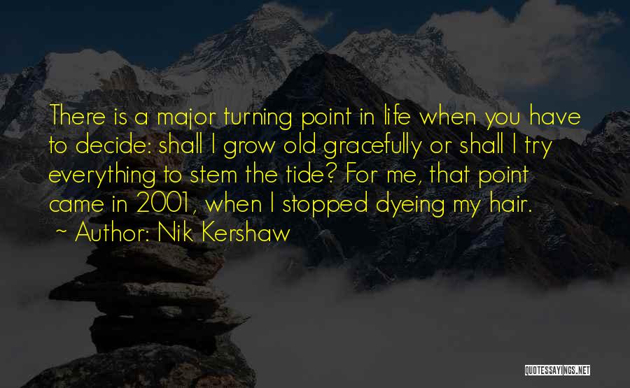 Nik Kershaw Quotes: There Is A Major Turning Point In Life When You Have To Decide: Shall I Grow Old Gracefully Or Shall