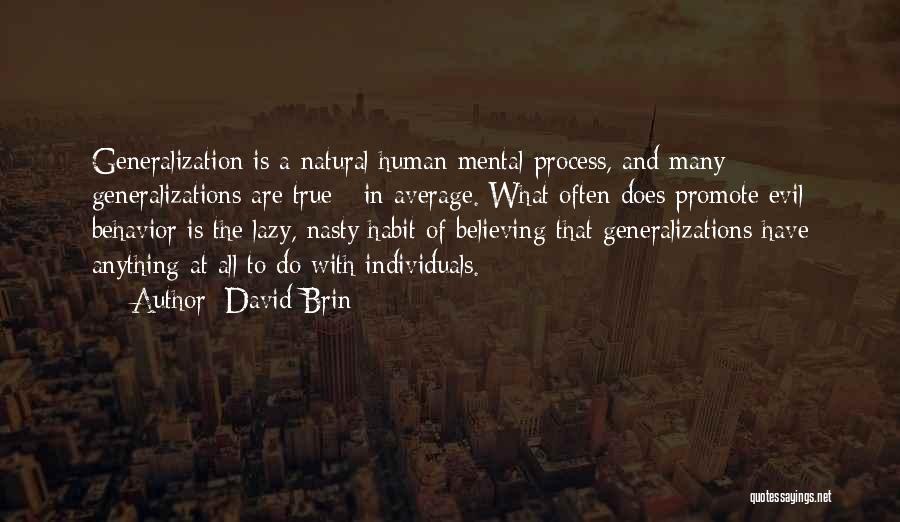 David Brin Quotes: Generalization Is A Natural Human Mental Process, And Many Generalizations Are True - In Average. What Often Does Promote Evil