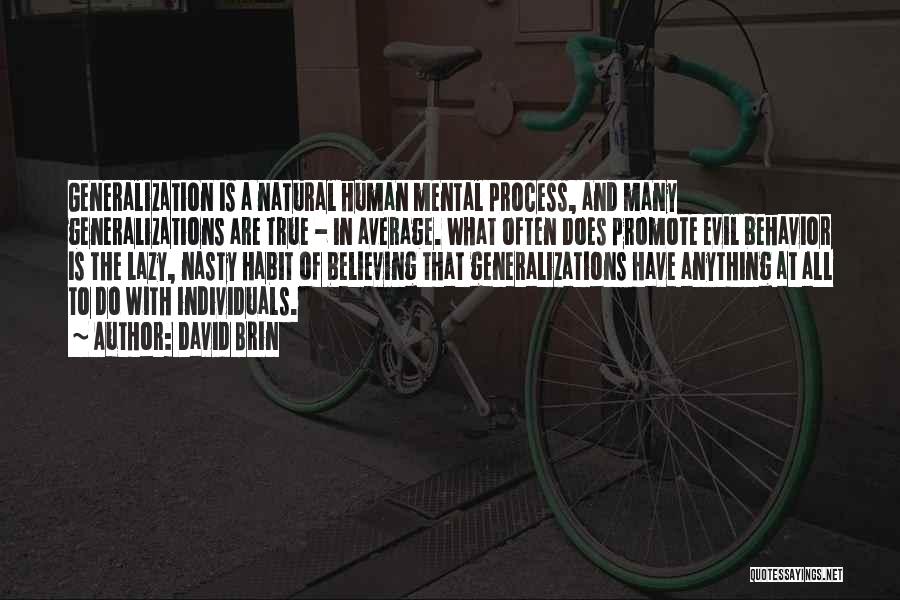 David Brin Quotes: Generalization Is A Natural Human Mental Process, And Many Generalizations Are True - In Average. What Often Does Promote Evil