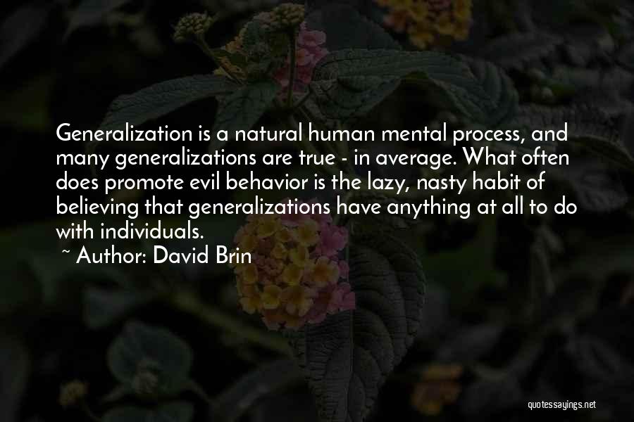 David Brin Quotes: Generalization Is A Natural Human Mental Process, And Many Generalizations Are True - In Average. What Often Does Promote Evil