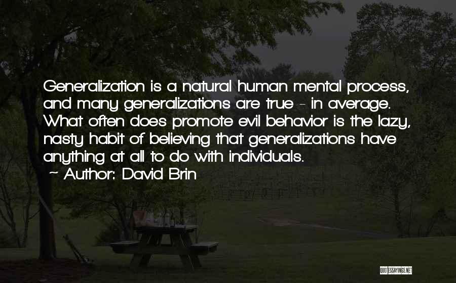 David Brin Quotes: Generalization Is A Natural Human Mental Process, And Many Generalizations Are True - In Average. What Often Does Promote Evil