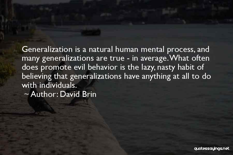 David Brin Quotes: Generalization Is A Natural Human Mental Process, And Many Generalizations Are True - In Average. What Often Does Promote Evil