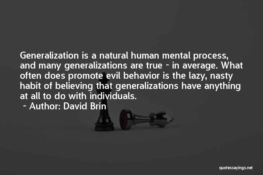 David Brin Quotes: Generalization Is A Natural Human Mental Process, And Many Generalizations Are True - In Average. What Often Does Promote Evil