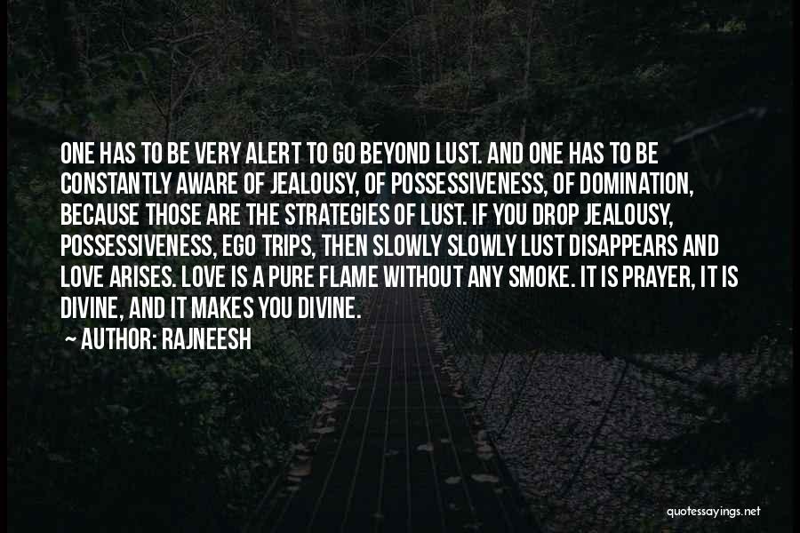 Rajneesh Quotes: One Has To Be Very Alert To Go Beyond Lust. And One Has To Be Constantly Aware Of Jealousy, Of