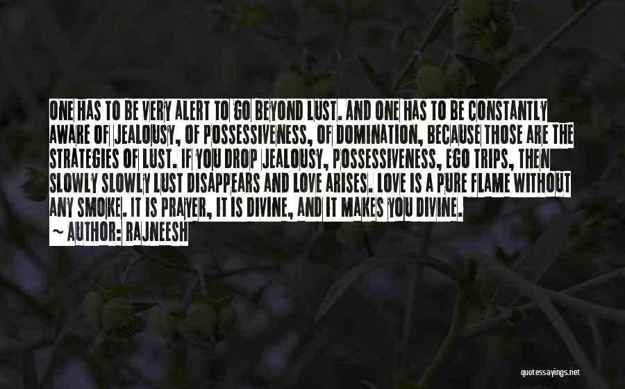 Rajneesh Quotes: One Has To Be Very Alert To Go Beyond Lust. And One Has To Be Constantly Aware Of Jealousy, Of