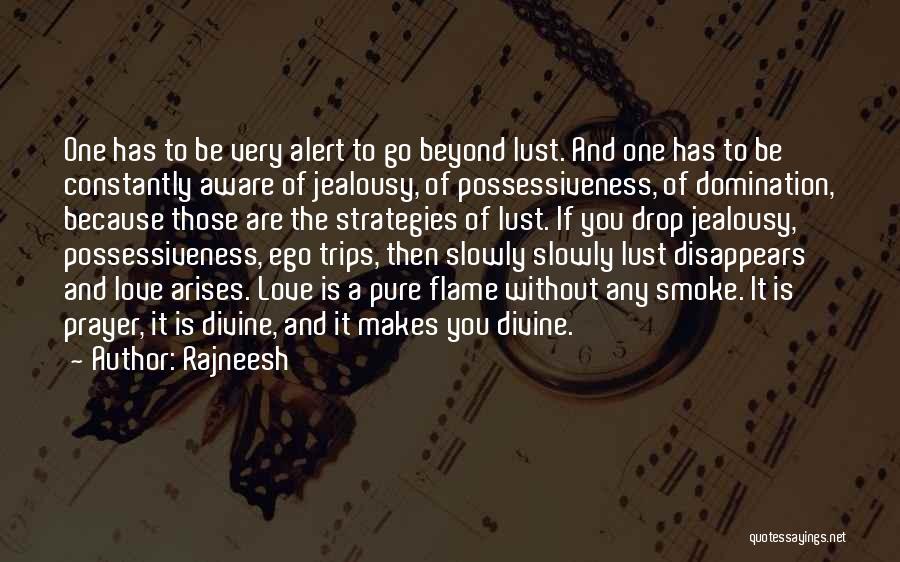 Rajneesh Quotes: One Has To Be Very Alert To Go Beyond Lust. And One Has To Be Constantly Aware Of Jealousy, Of