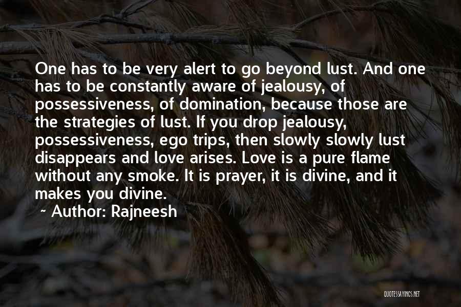 Rajneesh Quotes: One Has To Be Very Alert To Go Beyond Lust. And One Has To Be Constantly Aware Of Jealousy, Of