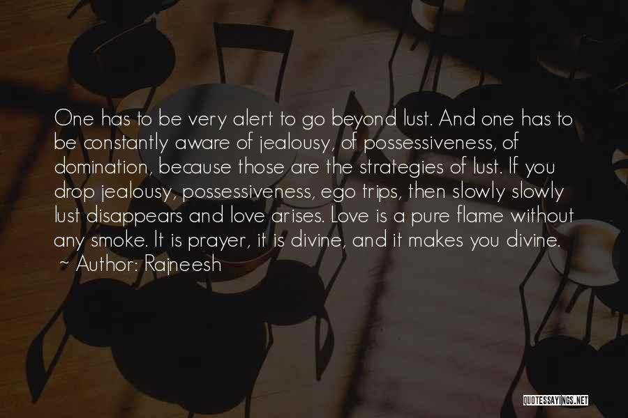 Rajneesh Quotes: One Has To Be Very Alert To Go Beyond Lust. And One Has To Be Constantly Aware Of Jealousy, Of