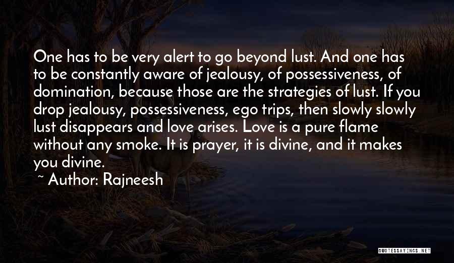 Rajneesh Quotes: One Has To Be Very Alert To Go Beyond Lust. And One Has To Be Constantly Aware Of Jealousy, Of