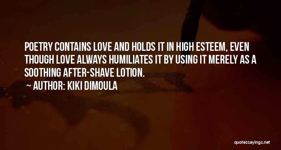 Kiki Dimoula Quotes: Poetry Contains Love And Holds It In High Esteem, Even Though Love Always Humiliates It By Using It Merely As