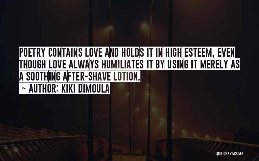 Kiki Dimoula Quotes: Poetry Contains Love And Holds It In High Esteem, Even Though Love Always Humiliates It By Using It Merely As