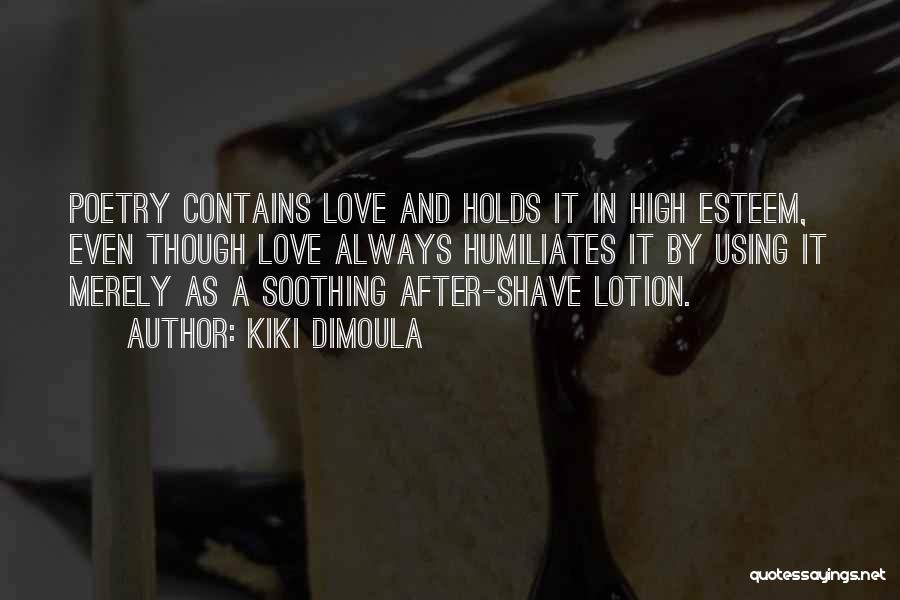 Kiki Dimoula Quotes: Poetry Contains Love And Holds It In High Esteem, Even Though Love Always Humiliates It By Using It Merely As